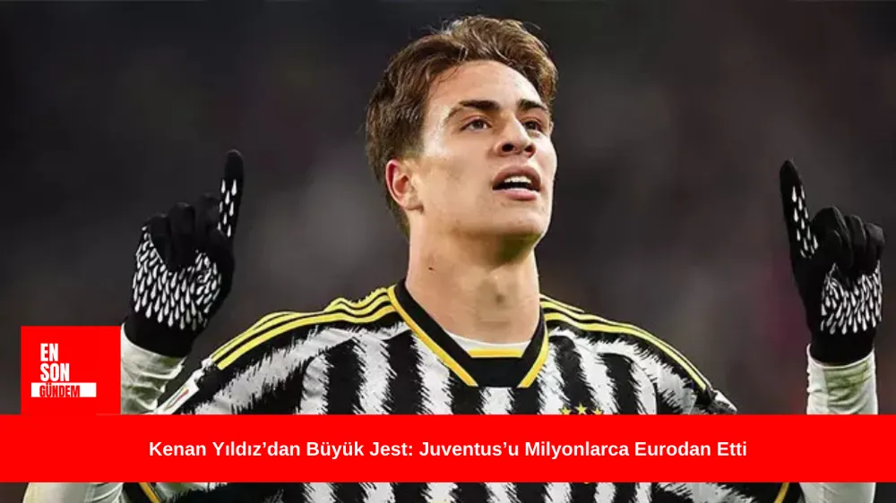 Kenan Yıldız’dan Büyük Jest: Juventus’u Milyonlarca Eurodan Etti