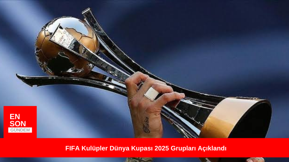 FIFA Kulüpler Dünya Kupası 2025 Grupları Açıklandı