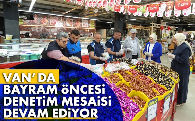 VAN’DA BAYRAM ÖNCESİ DENETİM MESAİSİ DEVAM EDİYOR