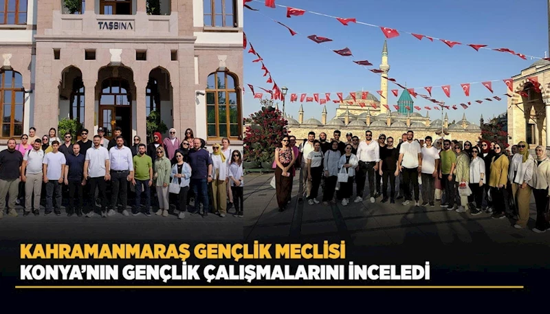 KAHRAMANMARAŞ GENÇLİK MECLİSİ KONYA’NIN GENÇLİK ÇALIŞMALARINI İNCELEDİ